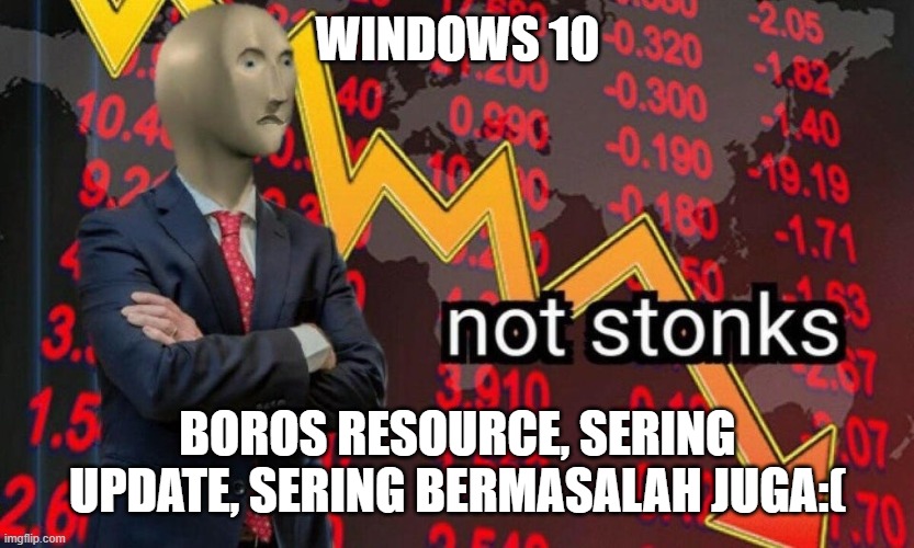 Meme Not Stonks: Windows 10 boros resource, sering update, sering bermasalah